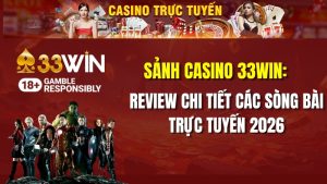 Sảnh Casino 33win: Review Chi Tiết Hệ Thống Sòng Bài Trực Tuyến Đẳng Cấp 2026
